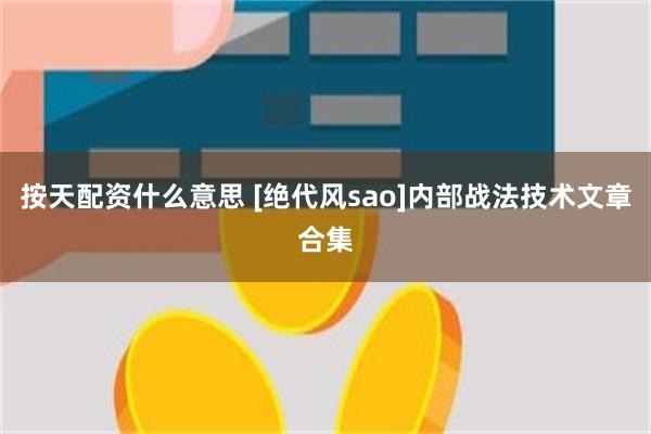 按天配资什么意思 [绝代风sao]内部战法技术文章合集