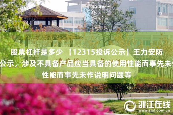 股票杠杆是多少 【12315投诉公示】王力安防新增4件投诉公示，涉及不具备产品应当具备的使用性能而事