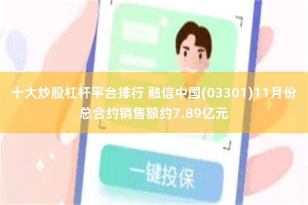 十大炒股杠杆平台排行 融信中国(03301)11月份总合约销售额约7.89亿元