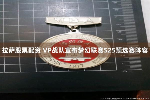 拉萨股票配资 VP战队宣布梦幻联赛S25预选赛阵容