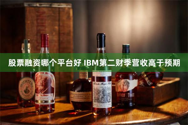 股票融资哪个平台好 IBM第二财季营收高于预期