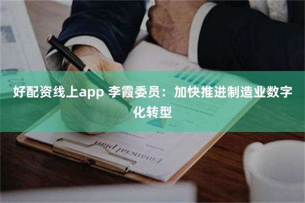 好配资线上app 李霞委员：加快推进制造业数字化转型