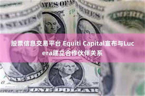 股票信息交易平台 Equiti Capital宣布与Lucera建立合作伙伴关系